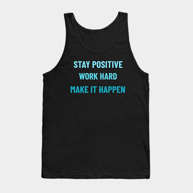 Stay Positive, Work Hard, Make It Happen Tank Top by Tracy Parke